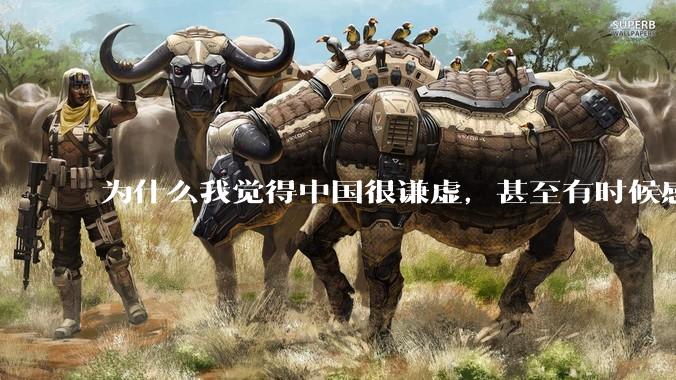 为什么我觉得中国很谦虚，甚至有时候感觉中国对其他国家过分宽容，外国人却认为中国是列强呢？