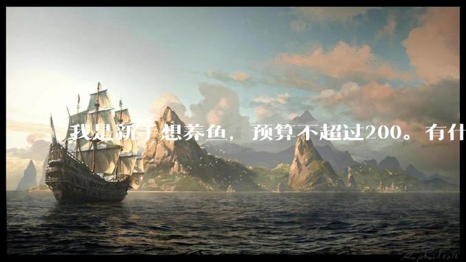我是新手想养鱼，预算不超过200。有什么好的建议或者禁忌吗。？