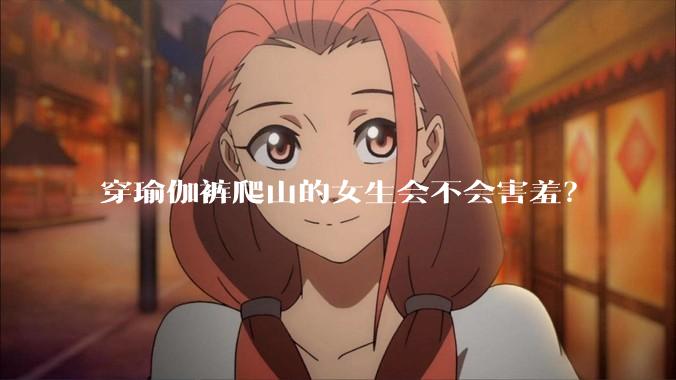 穿瑜伽裤爬山的女生会不会害羞？